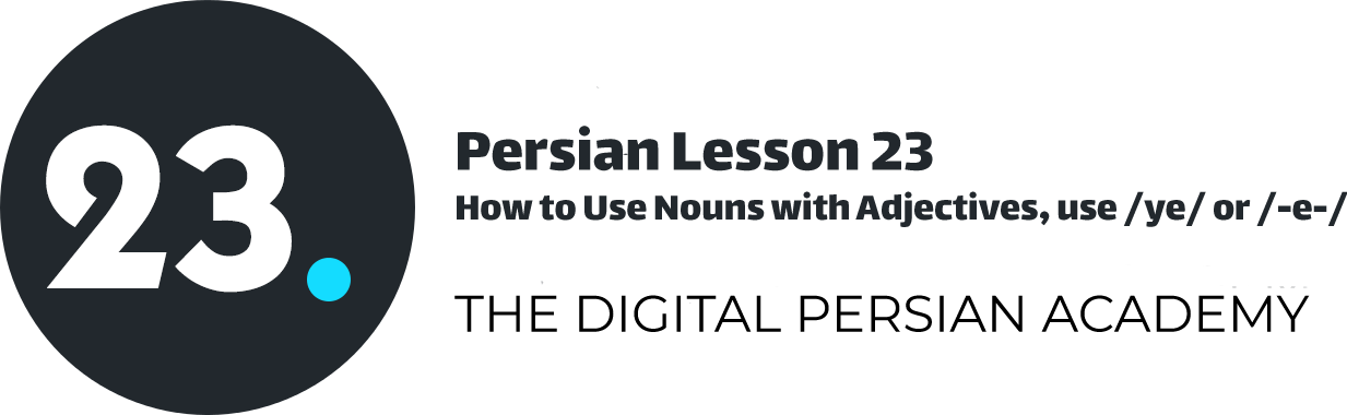 Persian Lesson 23 – How to Use Nouns with Adjectives, use /ye/ or /-e-/